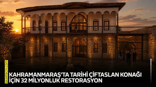 Kahramanmaraş’ta tarihi Çiftaslan Konağı için 32 milyonluk restorasyon