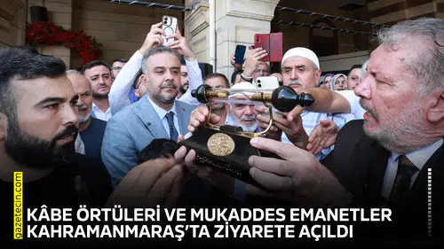Kâbe örtüleri ve Mukaddes emanetler Kahramanmaraş’ta ziyarete açıldı