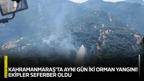 Kahramanmaraş’ta aynı gün iki orman yangını! Ekipler seferber oldu