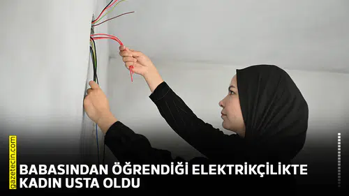 Babasından öğrendiği elektrikçilikte kadın usta oldu