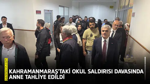 Kahramanmaraş'taki okul saldırısı davasında anne tahliye edildi