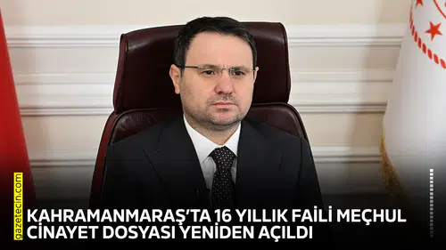 Kahramanmaraş’ta 16 yıllık faili meçhul cinayet dosyası yeniden açıldı