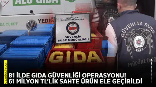 81 ilde gıda güvenliği operasyonu! 61 milyon TL’lik sahte ürün ele geçirildi
