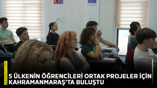 5 ülkenin öğrencileri ortak projeler için Kahramanmaraş’ta buluştu