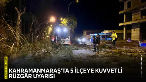 Kahramanmaraş’ta 5 ilçeye kuvvetli rüzgâr uyarısı!