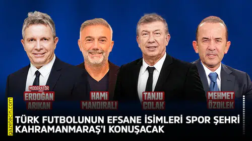 Türk futbolunun efsane isimleri spor şehri Kahramanmaraş’ı konuşacak