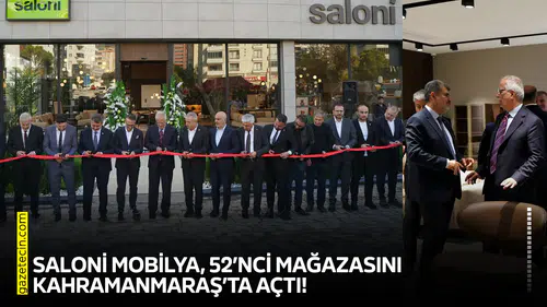 SALONİ Mobilya, 52’nci mağazasını Kahramanmaraş’ta açtı!