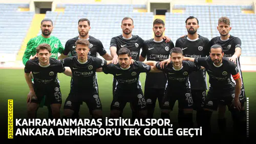 Kahramanmaraş İstiklalspor, Ankara Demirspor’u tek golle geçti