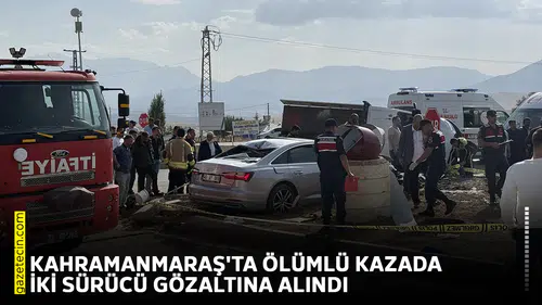 Kahramanmaraş'ta ölümlü kazada iki sürücü gözaltına alındı
