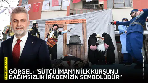 Görgel; “Sütçü İmam’ın ilk kurşunu bağımsızlık irademizin sembolüdür”