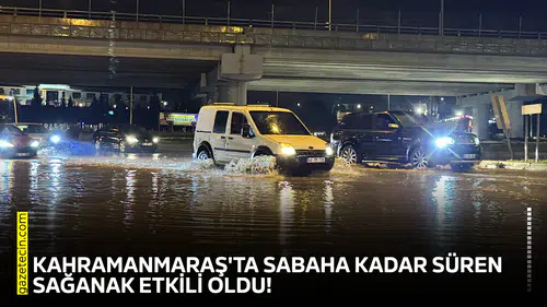 Kahramanmaraş'ta sabaha kadar süren sağanak etkili oldu!