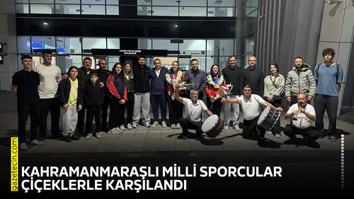 Kahramanmaraşlı milli sporcular çiçeklerle karşılandı