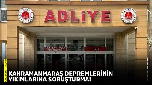 Kahramanmaraş depremlerinin yıkımlarına soruşturma!