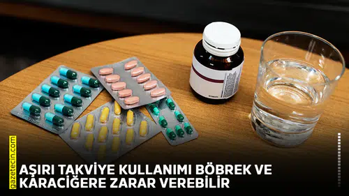 Aşırı takviye kullanımı böbrek ve karaciğere zarar verebilir