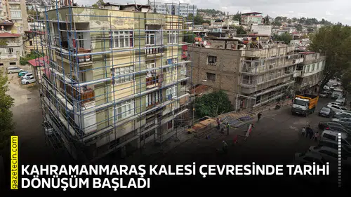 Kahramanmaraş Kalesi çevresinde tarihi dönüşüm başladı