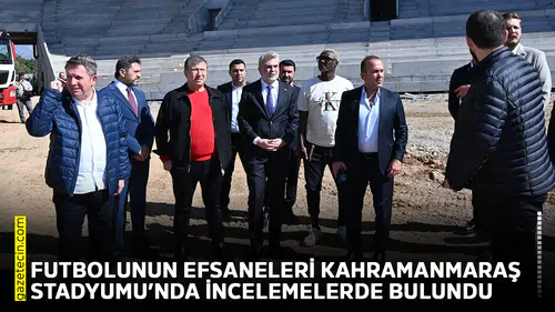 Futbolunun efsaneleri Kahramanmaraş Stadyumu’nda incelemelerde bulundu