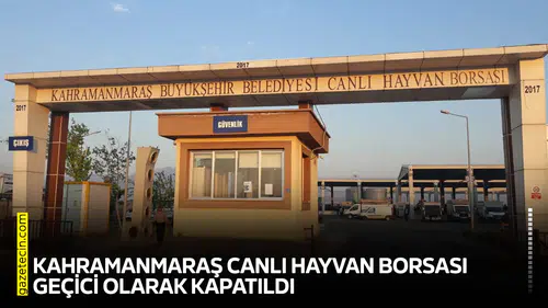 Kahramanmaraş Canlı Hayvan Borsası geçici olarak kapatıldı
