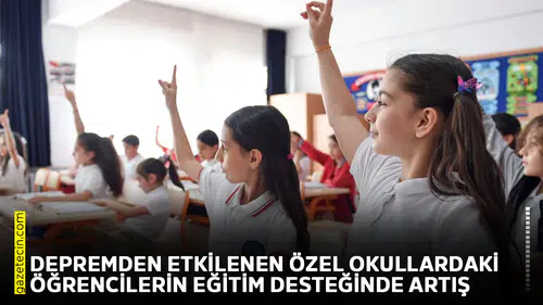 Depremden etkilenen özel okullardaki öğrencilerin eğitim desteğinde artış