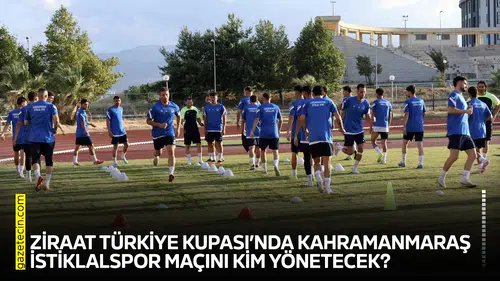 Ziraat Türkiye Kupası’nda Kahramanmaraş İstiklalspor maçını kim yönetecek?