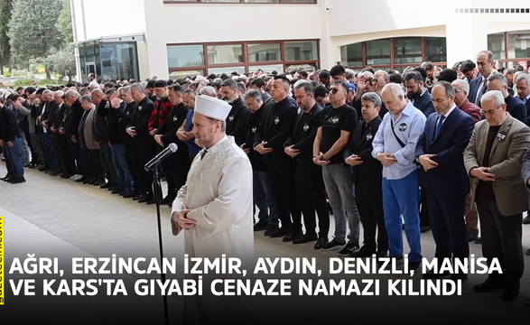 Ağrı, Erzincan İzmir, Aydın, Denizli, Manisa ve Kars'ta gıyabi cenaze namazı kılındı