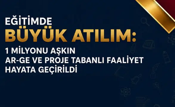 Eğitimde 1 milyonu aşkın Ar-Ge ve proje faaliyeti hayata geçirildi