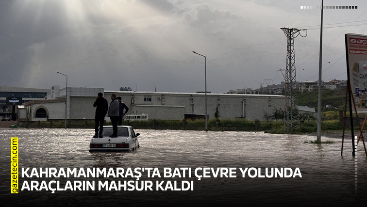 Kahramanmaraş'ta Batı Çevre Yolunda araçların mahsur kaldı