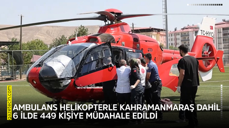 Ambulans helikopterle Kahramanmaraş dahil 6 ilde 449 kişiye müdahale edildi