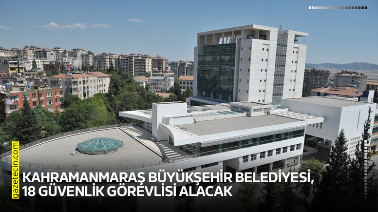 Kahramanmaraş Büyükşehir Belediyesi, 18 güvenlik görevlisi alacak