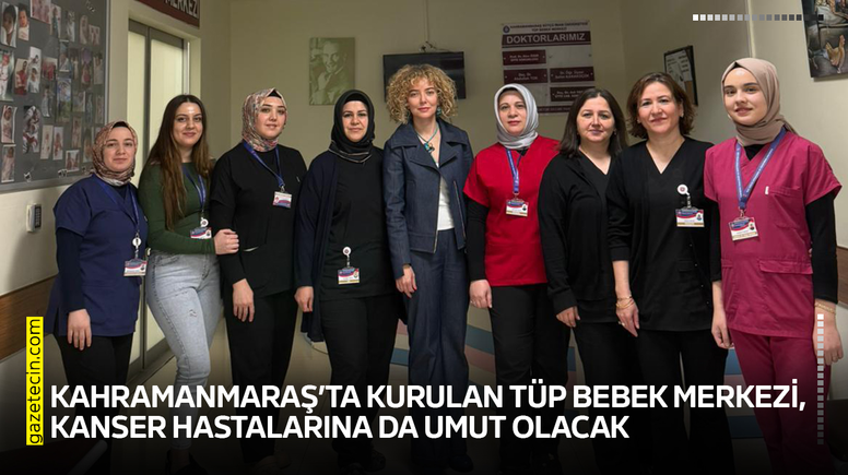 Kahramanmaraş’ta kurulan tüp bebek merkezi, kanser hastalarına da umut olacak