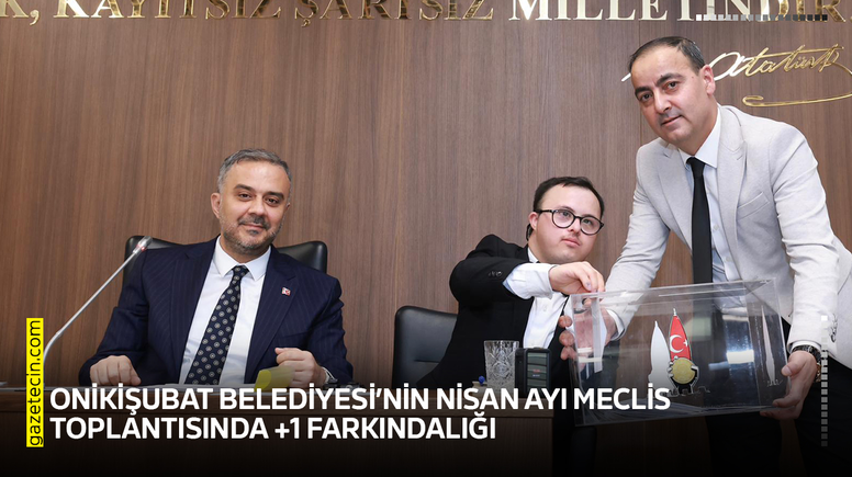 Onikişubat Belediyesi’nin Nisan Ayı Meclis Toplantısında artı 1 farkındalığı