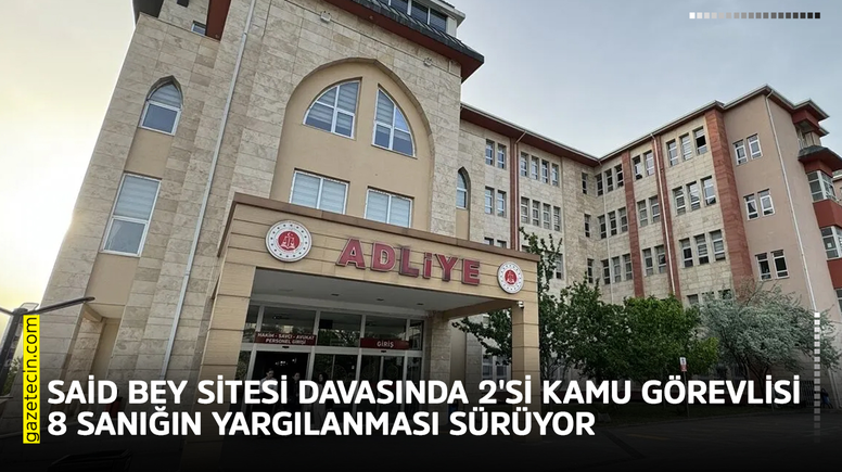 Said Bey Sitesi davasında 2'si kamu görevlisi 8 sanığın yargılanması sürüyor