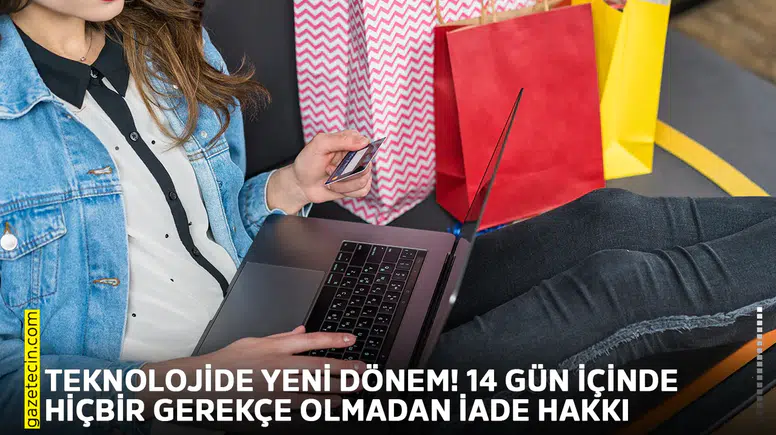 Teknolojide yeni dönem! 14 gün içinde hiçbir gerekçe olmadan iade hakkı