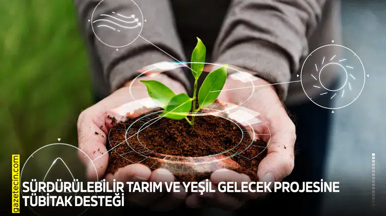 Sürdürülebilir Tarım ve Yeşil Gelecek projesine TÜBİTAK desteği