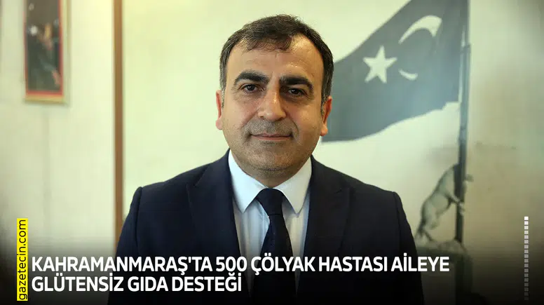 Kahramanmaraş'ta 500 çölyak hastası aileye glütensiz gıda desteği