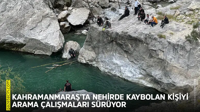 Kahramanmaraş'ta nehirde kaybolan kişiyi arama çalışmaları sürüyor