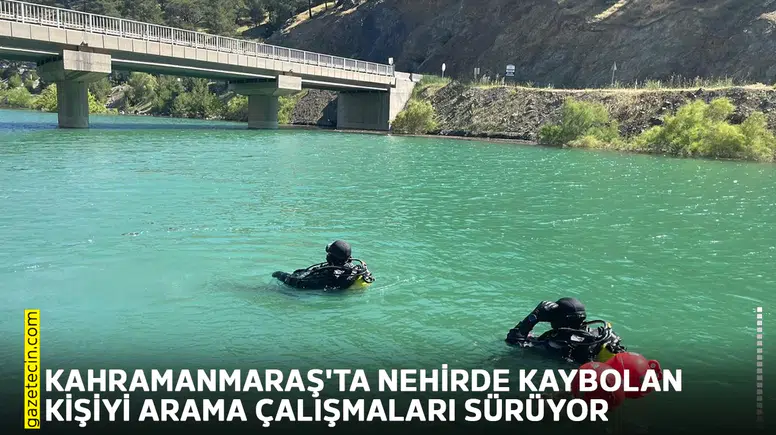 Kahramanmaraş'ta nehirde kaybolan kişiyi arama çalışmaları sürüyor