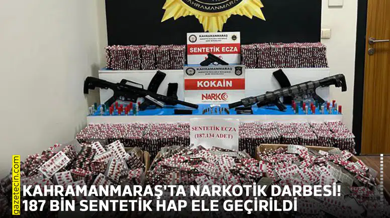 Kahramanmaraş'ta narkotik darbesi! 187 bin sentetik hap ele geçirildi