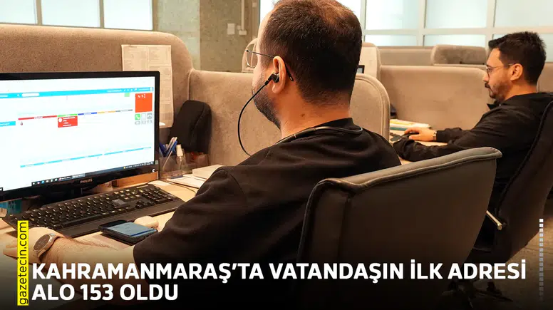 Kahramanmaraş’ta vatandaşın ilk adresi ALO 153 oldu