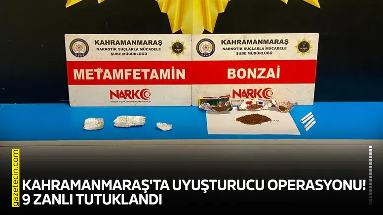 Kahramanmaraş'ta uyuşturucu operasyonu! 9 zanlı tutuklandı