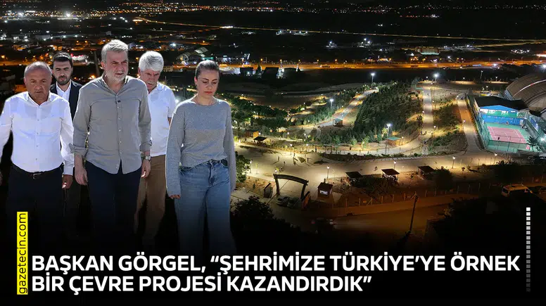 Görgel, “Şehrimize Türkiye’ye örnek bir çevre projesi kazandırdık”
