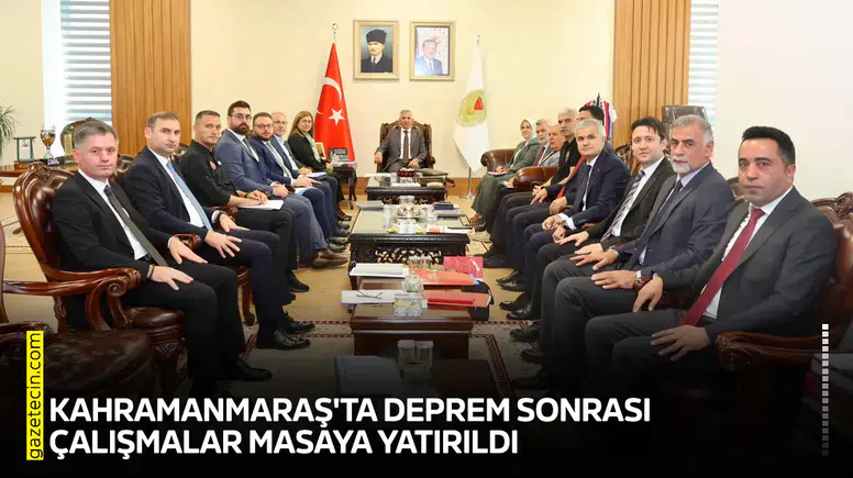 Kahramanmaraş'ta deprem sonrası çalışmalar masaya yatırıldı
