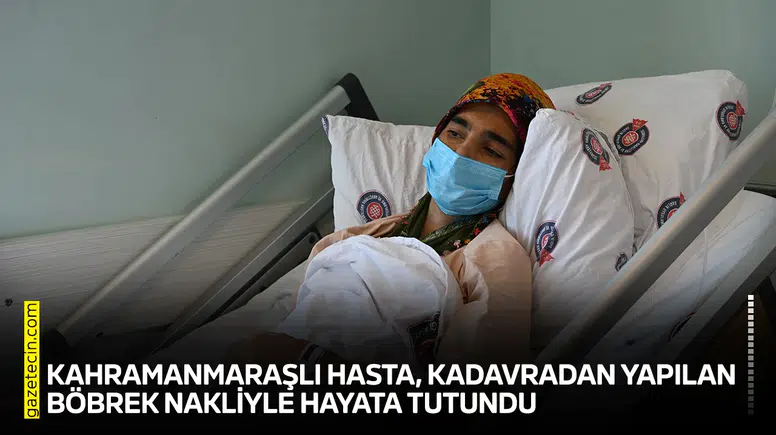 Kahramanmaraşlı hasta, kadavradan yapılan böbrek nakliyle hayata tutundu