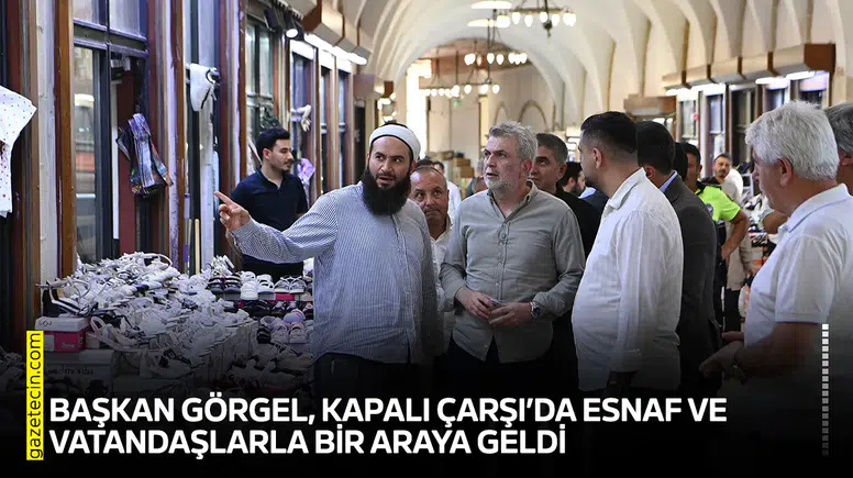 Başkan Görgel, Kapalı Çarşı’da esnaf ve vatandaşlarla bir araya geldi