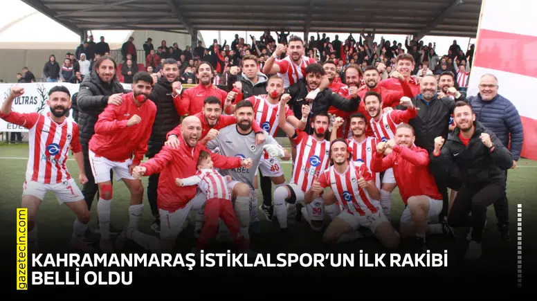 Kahramanmaraş İstiklalspor’un ilk rakibi belli oldu