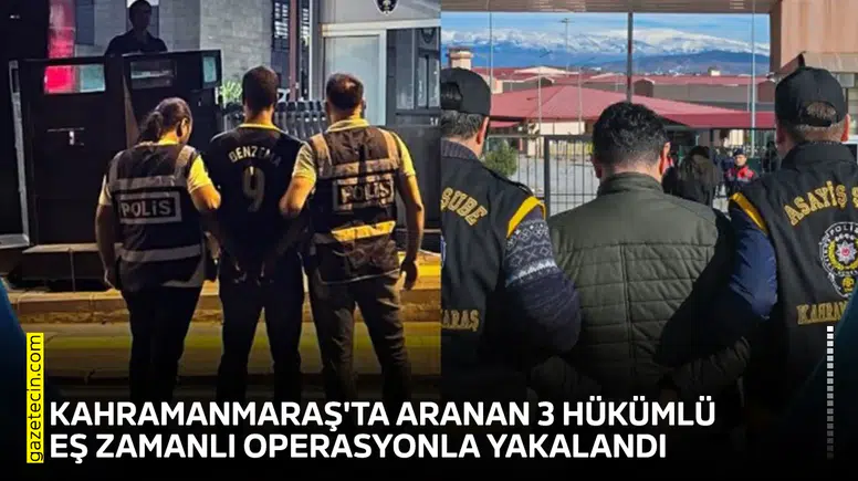 Kahramanmaraş'ta aranan 3 hükümlü eş zamanlı operasyonla yakalandı