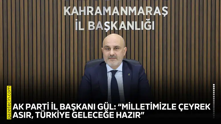AK Parti İl Başkanı Gül: “Milletimizle çeyrek asır, Türkiye geleceğe hazır”