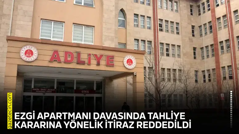 Ezgi Apartmanı davasında tahliye kararına yönelik itiraz reddedildi