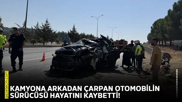 Kamyona arkadan çarpan otomobilin sürücüsü hayatını kaybetti!