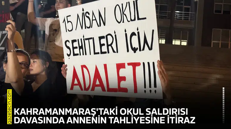Kahramanmaraş'taki okul saldırısı davasında annenin tahliyesine itiraz