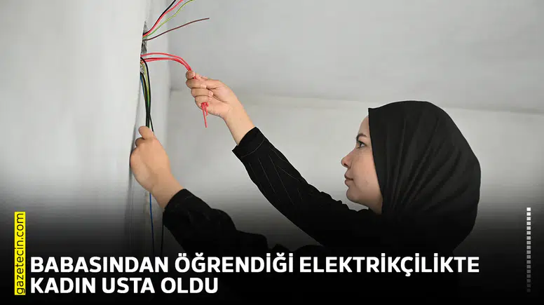 Babasından öğrendiği elektrikçilikte kadın usta oldu